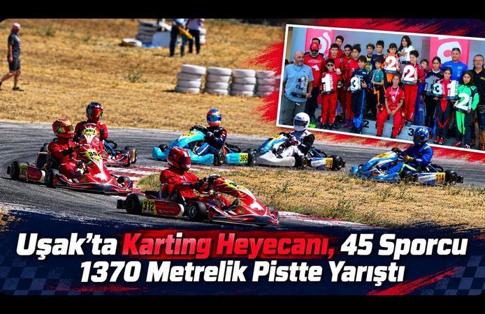 Uşak’ta Karting Heyecanı, 45 Sporcu 1370 Metrelik Pistte Yarıştı