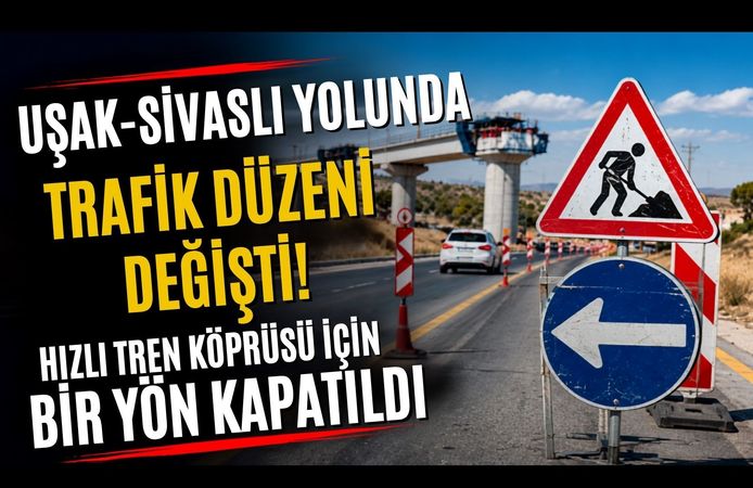 Uşak-Sivaslı Yolunda Trafik Düzeni Değişti! Hızlı Tren Köprüsü İçin Bir Yön Kapatıldı
