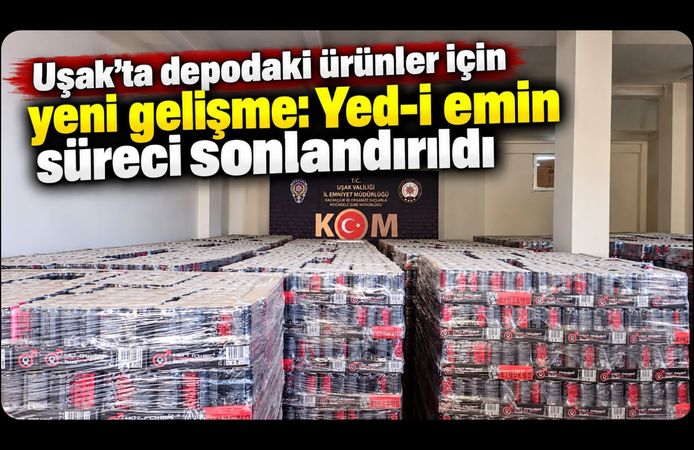 Uşak’ta Depodaki Ürünler İçin Yeni Gelişme! Yed-i Emin Süreci Sonlandırıldı