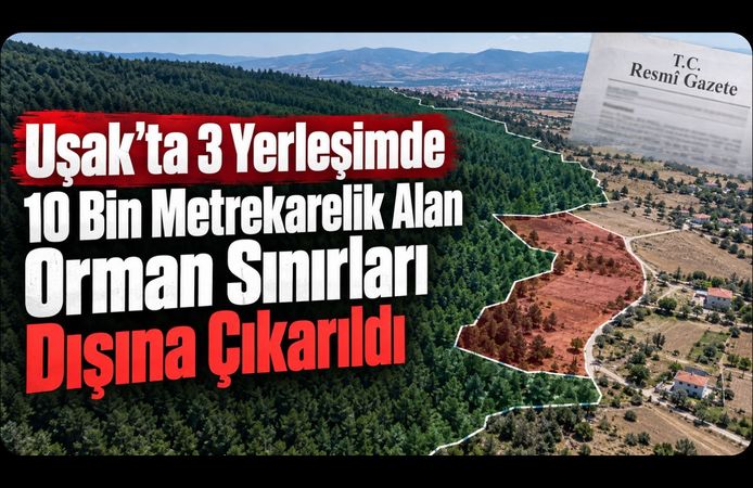 Uşak’ta 3 Yerleşimde 10 Bin Metrekarelik Alan Orman Sınırları Dışına Çıkarıldı
