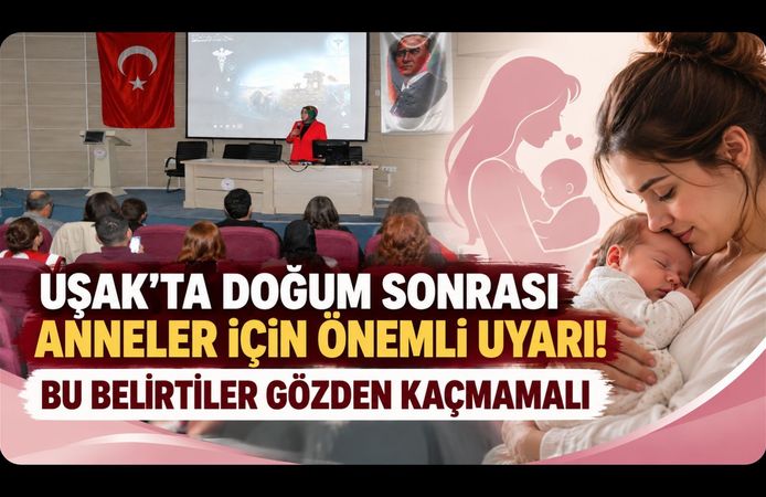 Uşak’ta Doğum Sonrası Anneler İçin Önemli Uyarı! Bu Belirtiler Gözden Kaçmamalı