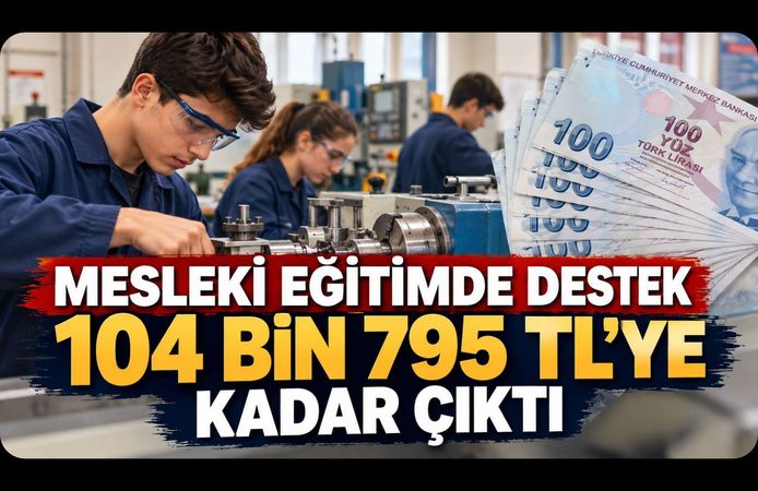 Mesleki Eğitimde Destek 104 Bin 795 TL’ye Çıktı