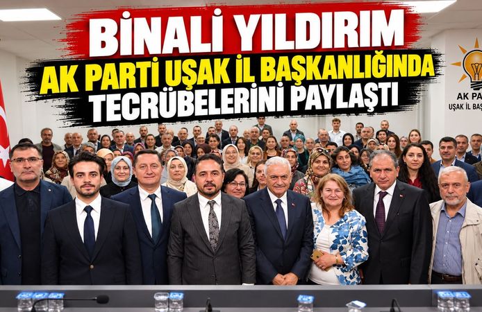Binali Yıldırım AK Parti Uşak İl Başkanlığında Tecrübelerini Paylaştı
