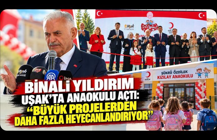 Binali Yıldırım Uşak'ta Anaokulu Açtı: “Büyük Projelerden Daha Fazla Heyecanlandırıyor”