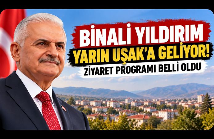 Binali Yıldırım Yarın Uşak'a Geliyor! Ziyaret Programı Belli Oldu