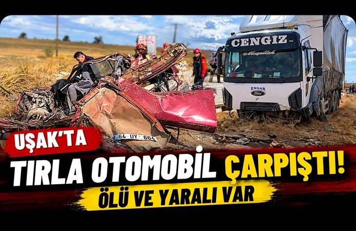 Uşak’ta Tırla Otomobil Çarpıştı! Ölü ve Yaralı Var