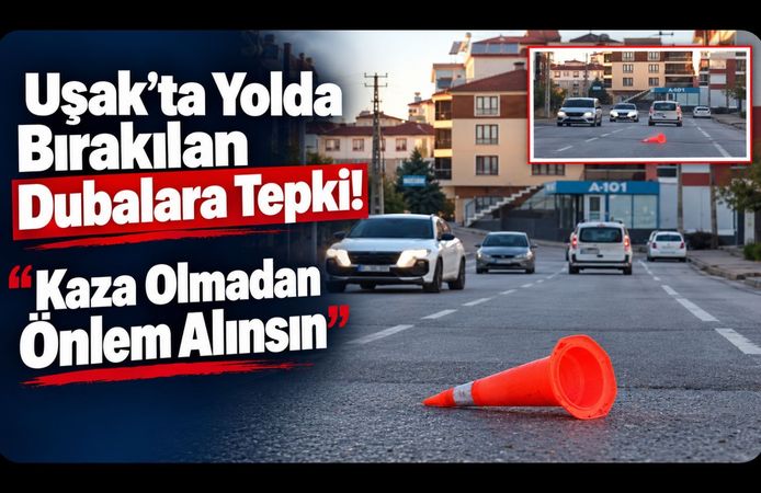 Uşak’ta Yolda Bırakılan Dubalara Tepki! “Kaza Olmadan Önlem Alınsın”