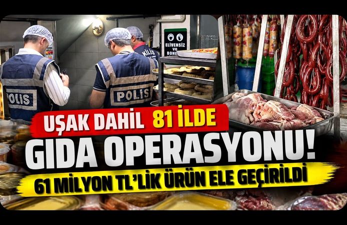 Uşak Dahil 81 İlde Gıda Operasyonu! 61 Milyon TL’lik Ürün Ele Geçirildi