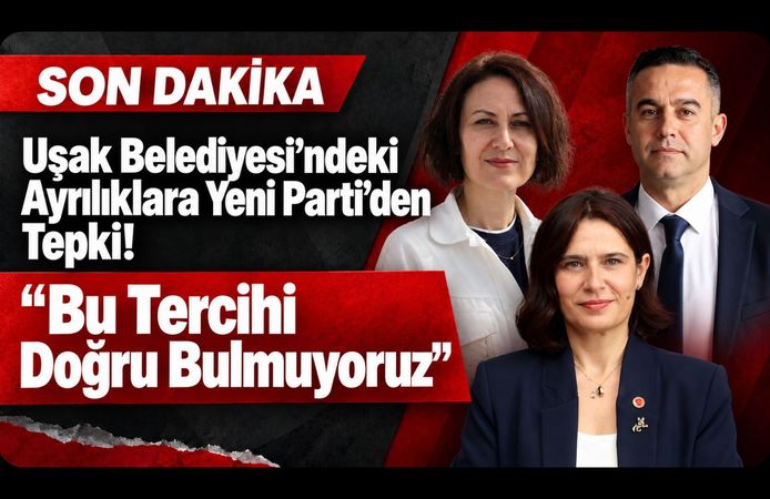 Uşak Belediyesi’ndeki Ayrılıklara Yeni Parti’den Tepki! “Bu Tercihi Doğru Bulmuyoruz”