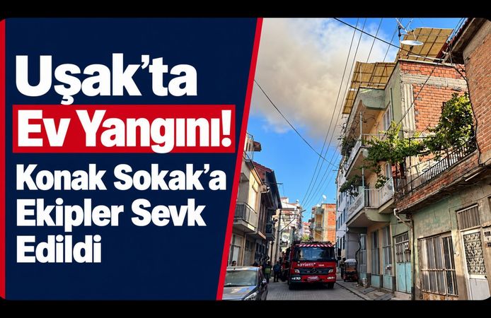 Uşak’ta Ev Yangını! Konak Sokak’a Ekipler Sevk Edildi