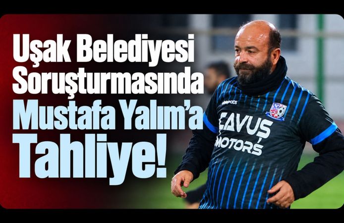 Uşak Belediyesi Soruşturmasında Mustafa Yalım’a Tahliye!