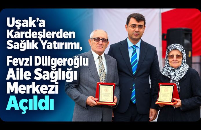 Uşak’a Kardeşlerden Sağlık Yatırımı, Fevzi Dülgeroğlu Aile Sağlığı Merkezi Açıldı