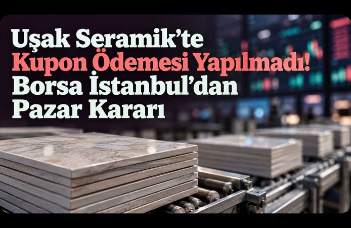 Uşak Seramik’te Kupon Ödemesi Yapılmadı! Borsa İstanbul’dan Pazar Kararı