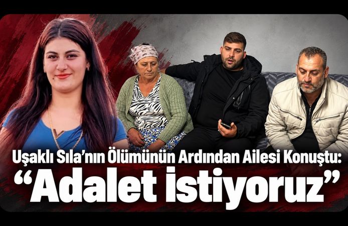 Uşaklı Sıla’nın Ölümünün Ardından Ailesi Konuştu: “Adalet İstiyoruz”