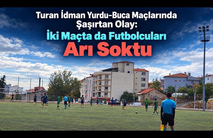 Turan İdman Yurdu-Buca Maçlarında Şaşırtan Olay: İki Maçta da Futbolcuları Arı Soktu