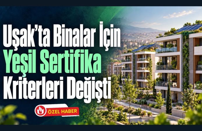 Uşak’ta Binalar İçin Yeşil Sertifika Kriterleri Değişti! Enerji, Su ve Yaşam Kalitesi Mercek Altında