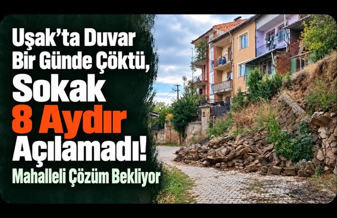 Uşak’ta Duvar Bir Günde Çöktü, Sokak 8 Aydır Açılamadı! Mahalleli Çözüm Bekliyor