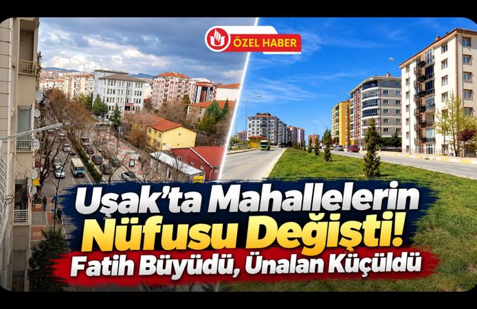 Uşak’ta Mahallelerin Nüfusu Değişti! Fatih Büyüdü, Ünalan Küçüldü