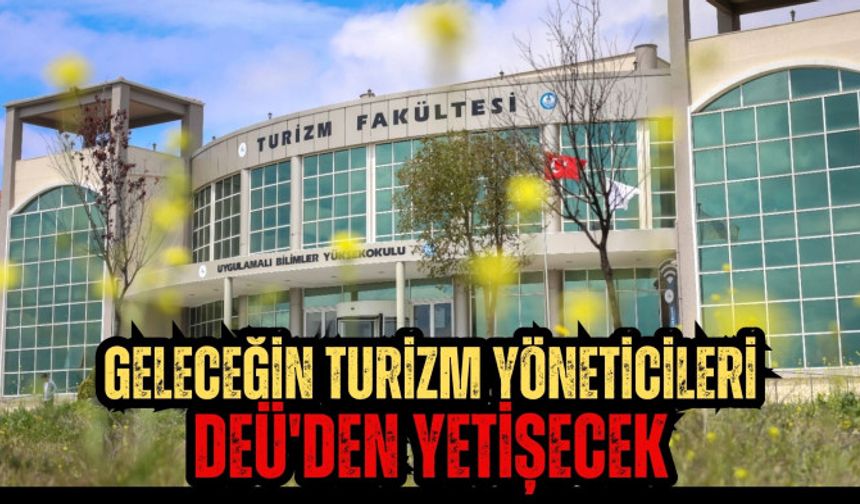 Geleceğin turizm yöneticileri DEÜ'den yetişecek