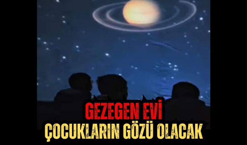 Gezegen Evi Çocukların Gözü Olacak