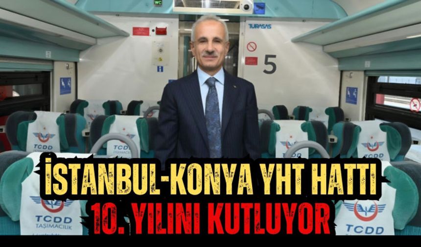 İSTANBUL-KONYA YHT HATTI 10. YILINI KUTLUYOR