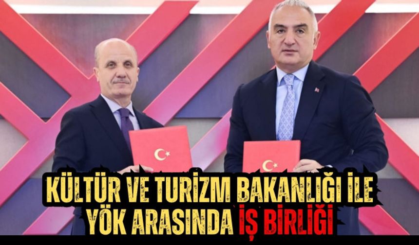 KÜLTÜR VE TURİZM BAKANLIĞI İLE YÖK ARASINDA İŞ BİRLİĞİ