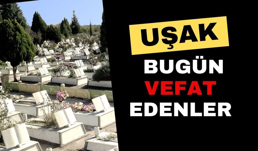 Uşakta Bugün Vefat Edenler. 11.08.2025