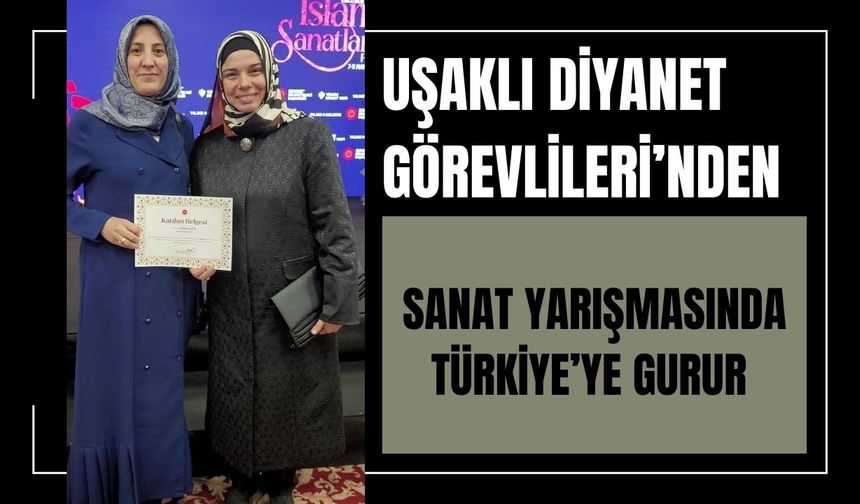 Uşaklı Diyanet Görevlileri’nden Sanat Yarışmasında Türkiye’ye Gurur