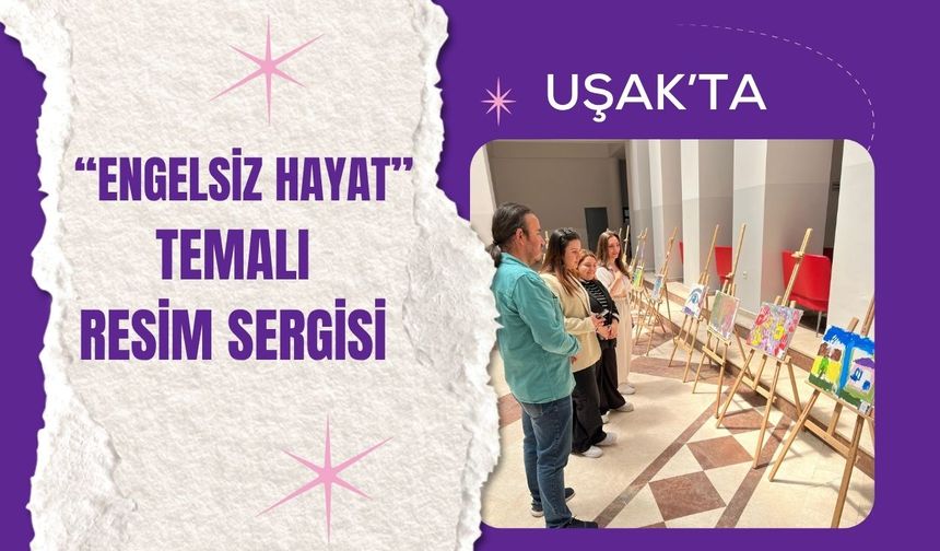 Uşak’ta “Engelsiz Hayat” Temalı Resim Sergisi