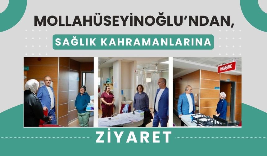 Mollahüseyinoğlu’ndan, Sağlık Kahramanlarına Ziyaret