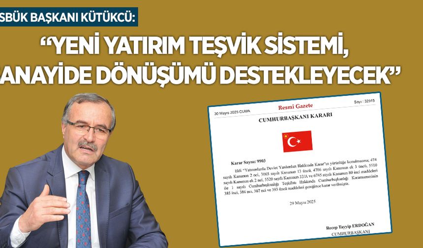 YENİ YATIRIM TEŞVİK SİSTEMİ, SANAYİDE DÖNÜŞÜMÜ DESTEKLEYECEK