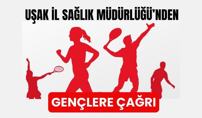 Uşak İl Sağlık Müdürlüğü’nden Gençlere Çağrı