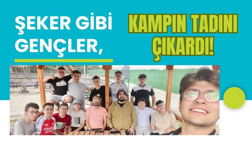 Şeker Gibi Gençler, Kampın Tadını Çıkardı!