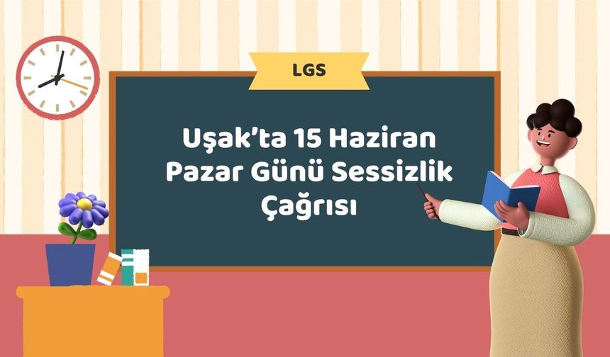 Uşak’ta 15 Haziran Pazar Günü Sessizlik Çağrısı