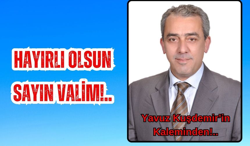 Hayırlı Olsun Sayın Valim!..