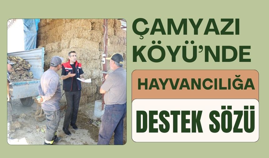 Çamyazı Köyü’nde Hayvancılığa Destek Sözü