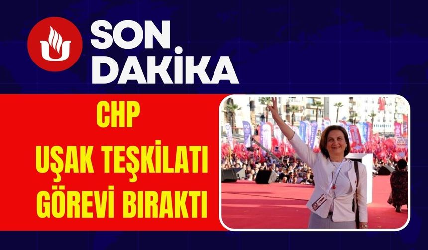 CHP Uşak Teşkilatı Görevi Bıraktı