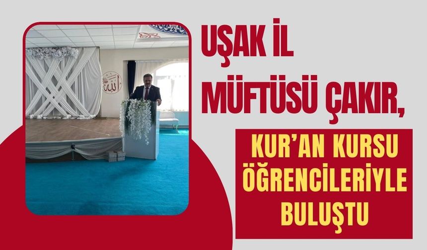 Uşak İl Müftüsü Çakır, Kur’an Kursu Öğrencileriyle Buluştu