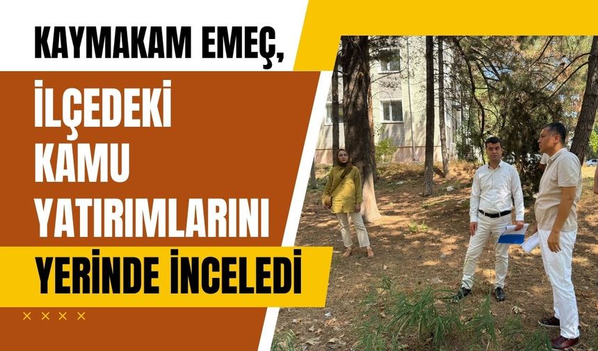 Kaymakam Emeç, İlçedeki Kamu Yatırımlarını Yerinde İnceledi