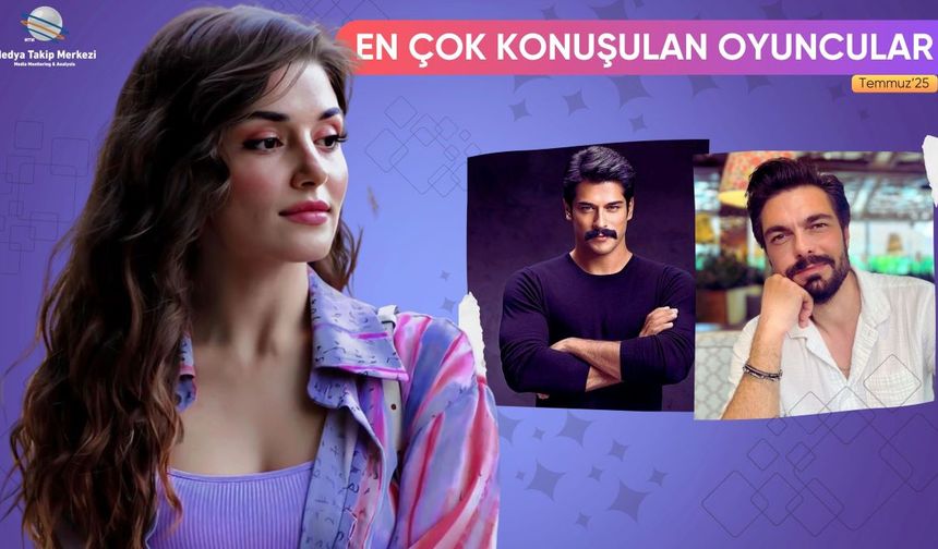 Temmuz 2025’te En Çok Konuşulan Oyuncular!