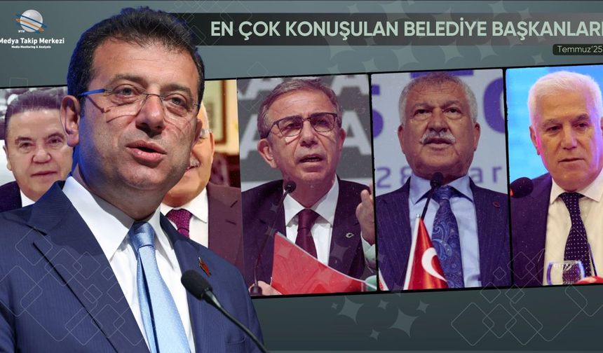 Temmuz 2025’te En Çok Konuşulan Belediye Başkanları