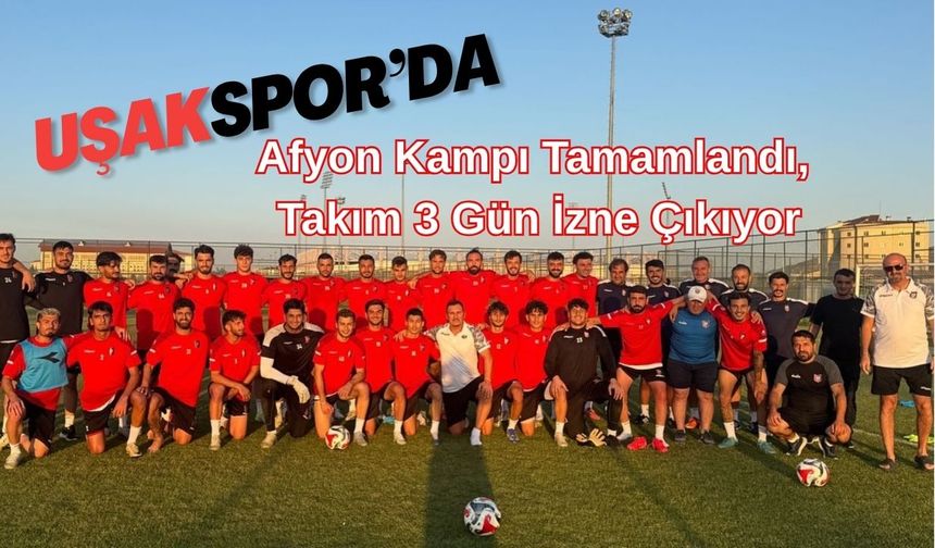 Uşakspor'da Afyon Kampı Tamamlandı, Takım 3 Gün İzne Çıkıyor