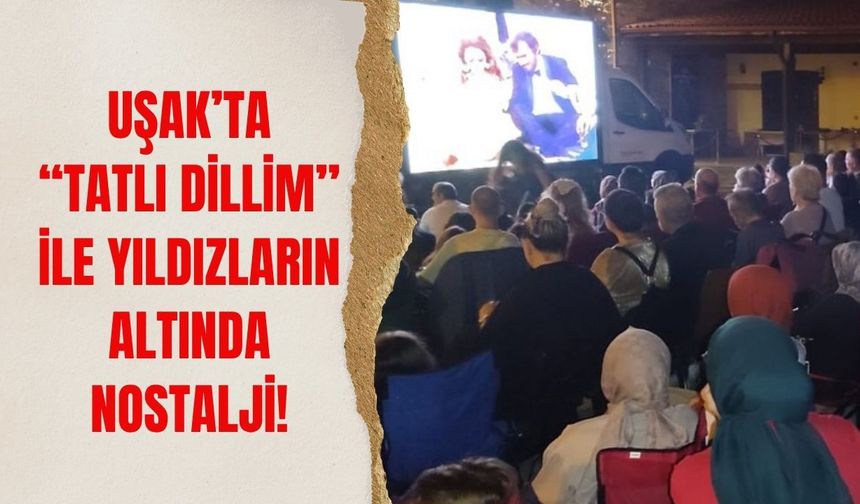 Uşak’ta “Tatlı Dillim” ile Yıldızların Altında Nostalji!