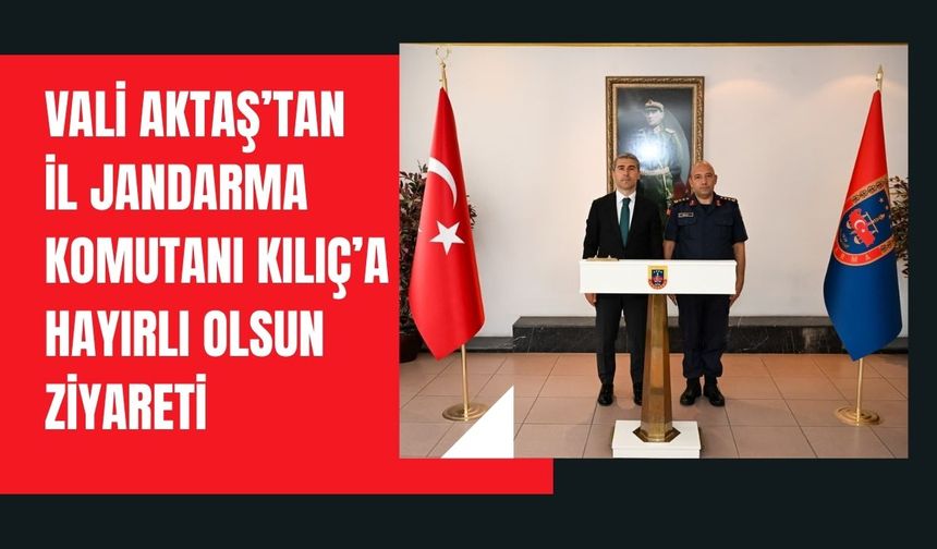 Vali Aktaş’tan İl Jandarma Komutanı Kılıç’a Hayırlı Olsun Ziyareti