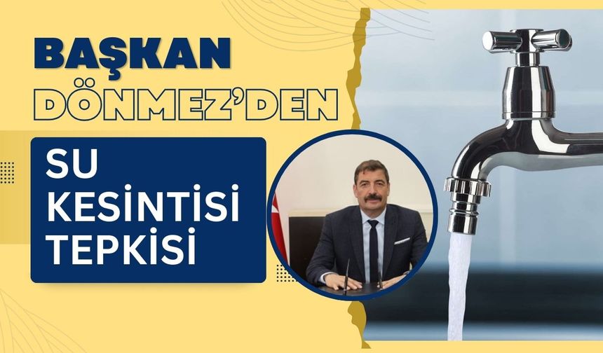 Başkan Dönmez’den Su Kesintisi Tepkisi