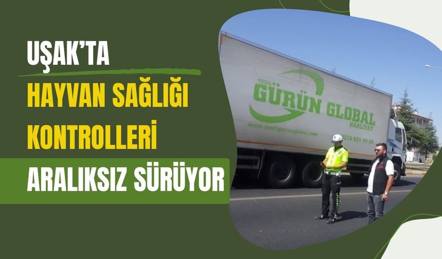 Uşak’ta Hayvan Sağlığı Kontrolleri Aralıksız Sürüyor