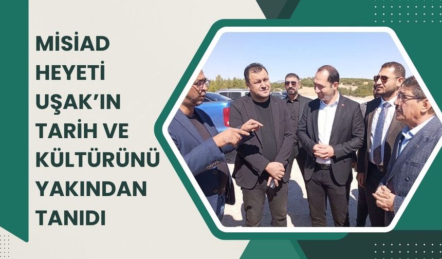 MİSİAD heyeti Uşak’ın tarih ve kültürünü yakından tanıdı