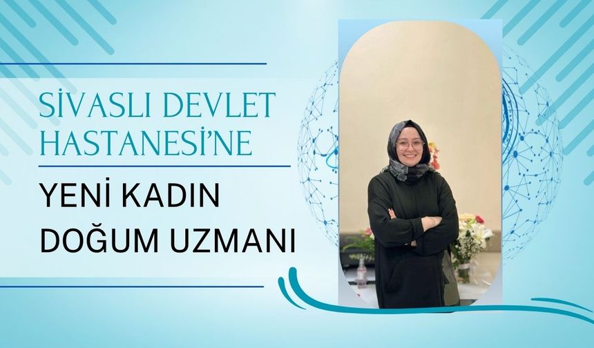 Sivaslı Devlet Hastanesi’ne Yeni Kadın Doğum Uzmanı