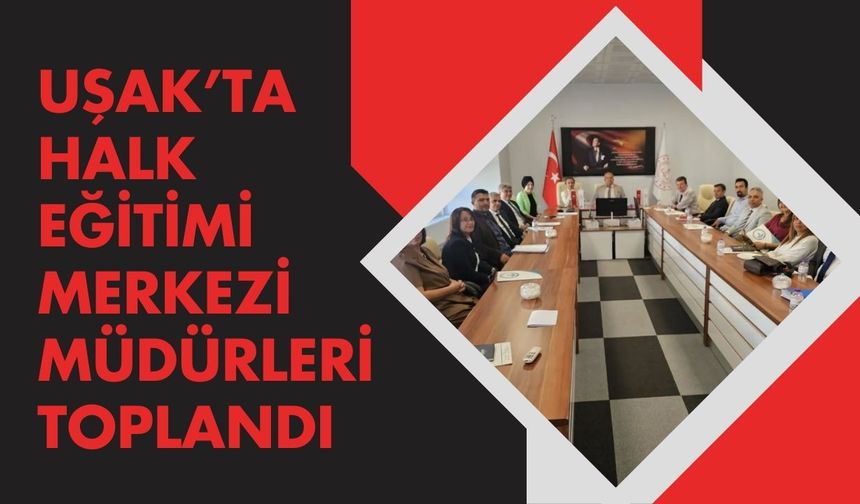 Uşak’ta Halk Eğitimi Merkezi Müdürleri toplandı
