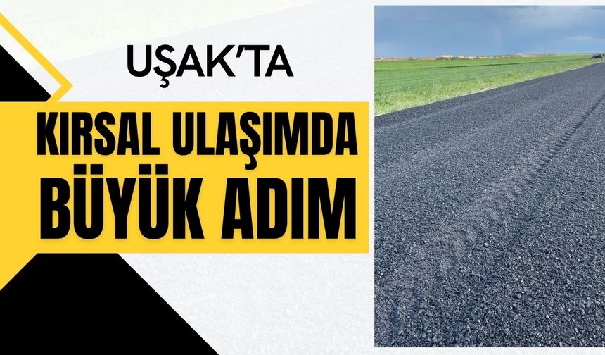 Uşak’ta Kırsal Ulaşımda Büyük Adım
